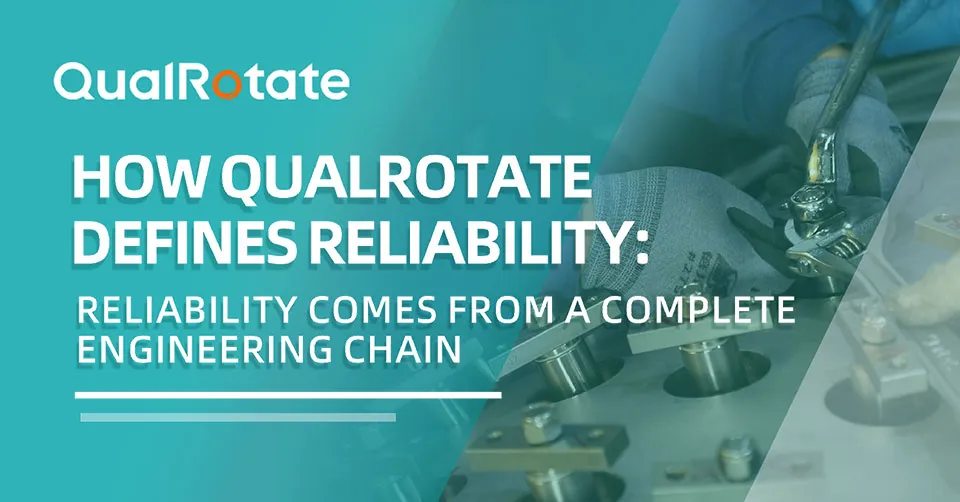 How QualRotate Defines Reliability: Reliability Comes from a Complete Engineering Chain